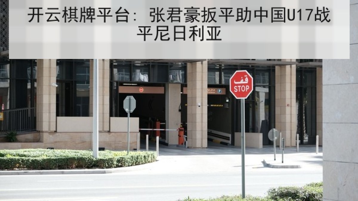 开云棋牌平台: 张君豪扳平助中国U17战平尼日利亚