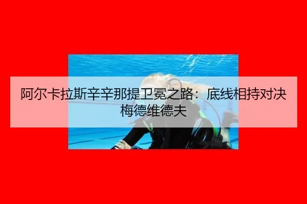 阿尔卡拉斯辛辛那提卫冕之路：底线相持对决梅德维德夫