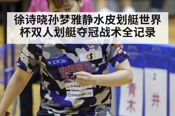 徐诗晓孙梦雅静水皮划艇世界杯双人划艇夺冠战术全记录